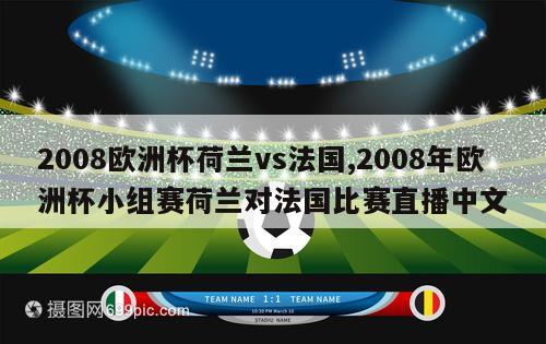 2008欧洲杯荷兰vs法国,2008年欧洲杯小组赛荷兰对法国比赛直播中文