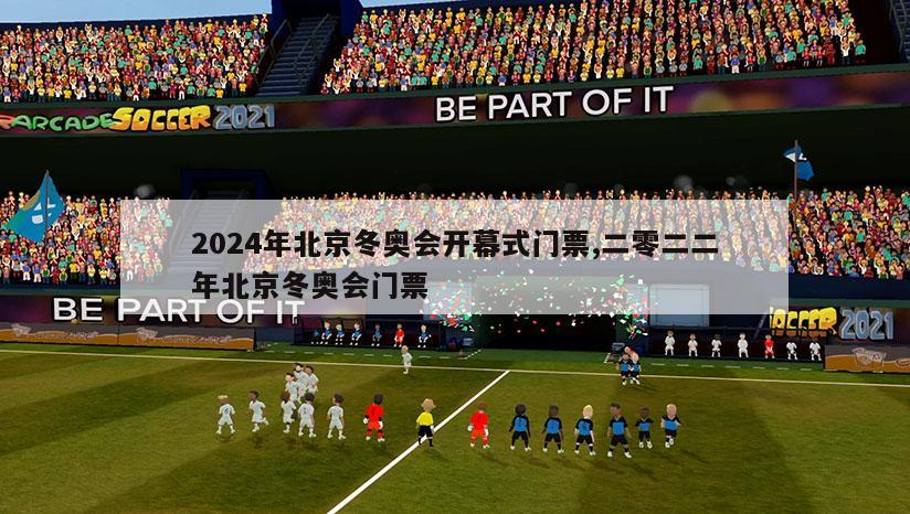 2024年北京冬奥会开幕式门票,二零二二年北京冬奥会门票