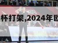 2024欧洲杯打架,2024年欧洲杯预选赛