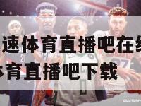 nba直播极速体育直播吧在线观看,nba直播极速体育直播吧下载